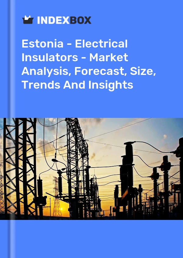 Report Estonia - Electrical Insulators - Market Analysis, Forecast, Size, Trends and Insights for 499$