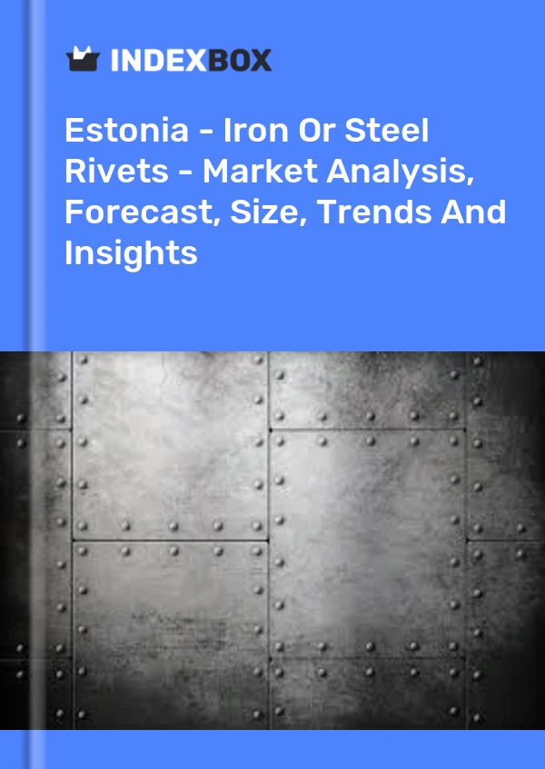 Report Estonia - Iron or Steel Rivets - Market Analysis, Forecast, Size, Trends and Insights for 499$