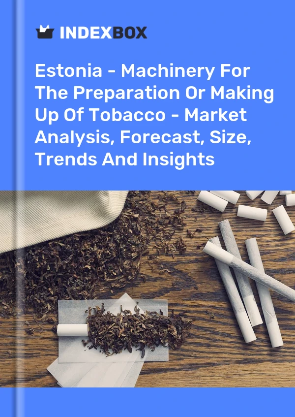 Report Estonia - Machinery for the Preparation or Making Up of Tobacco - Market Analysis, Forecast, Size, Trends and Insights for 499$