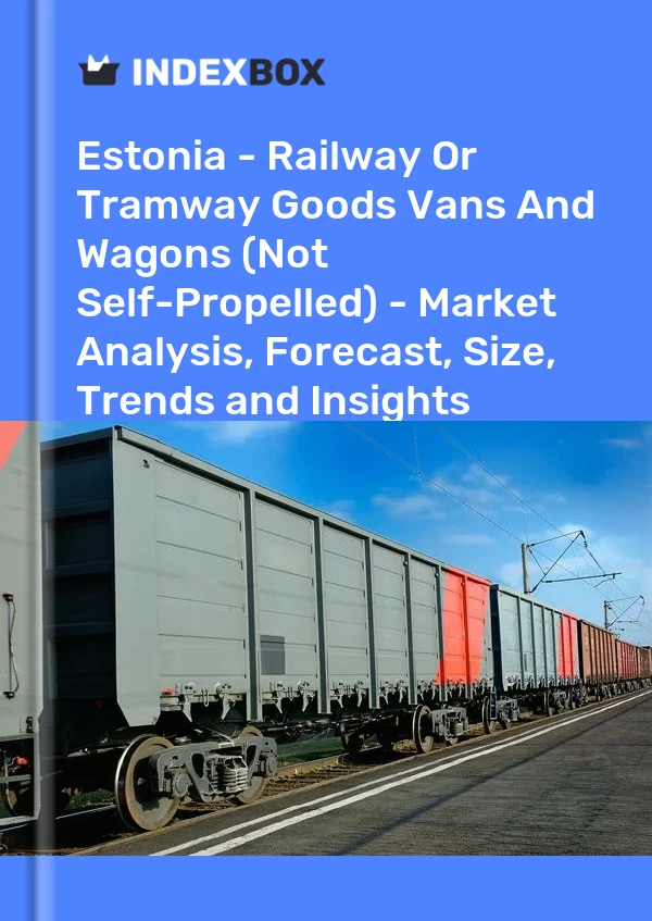 Estonia - Railway Or Tramway Goods Vans And Wagons (Not Self-Propelled) - Market Analysis, Forecast, Size, Trends and Insights