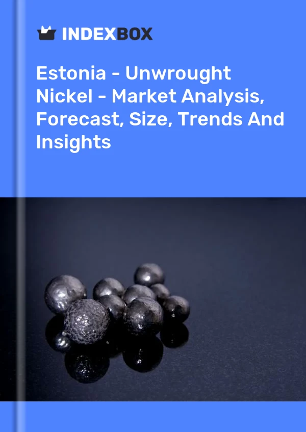 Report Estonia - Unwrought Nickel - Market Analysis, Forecast, Size, Trends and Insights for 499$