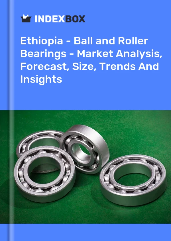 Ethiopia - Ball and Roller Bearings - Market Analysis, Forecast, Size, Trends And Insights