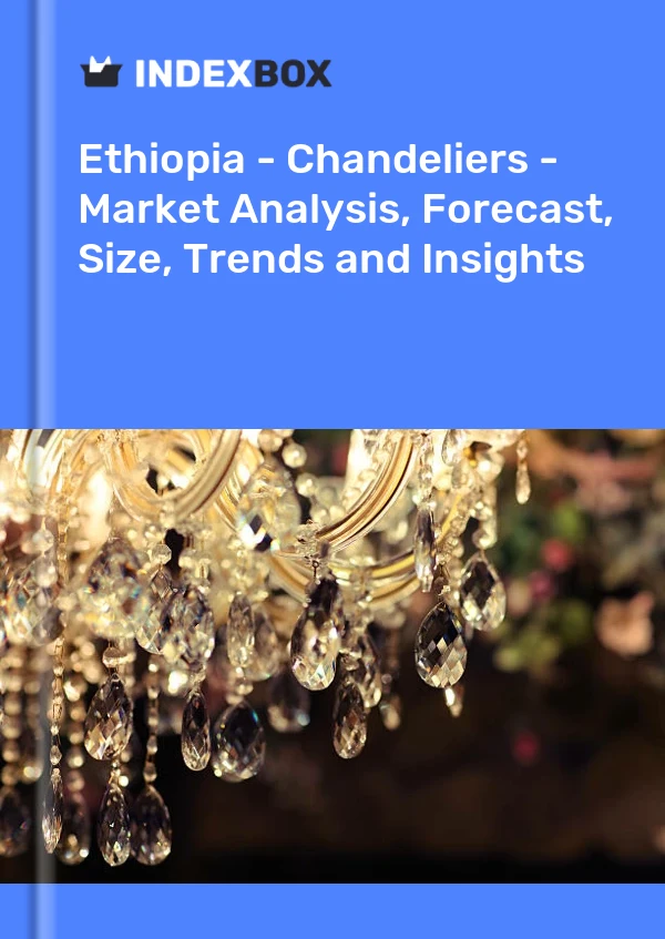 Report Ethiopia - Chandeliers - Market Analysis, Forecast, Size, Trends and Insights for 499$