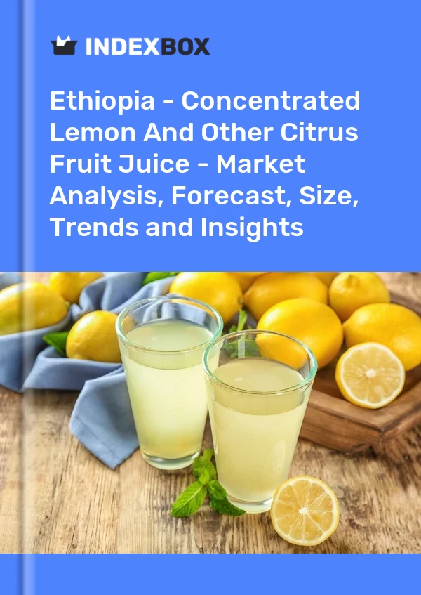 Report Ethiopia - Concentrated Lemon and Other Citrus Fruit Juice - Market Analysis, Forecast, Size, Trends and Insights for 499$