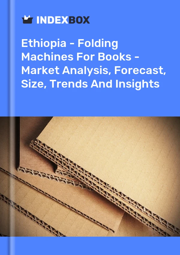 Report Ethiopia - Folding Machines for Books - Market Analysis, Forecast, Size, Trends and Insights for 499$