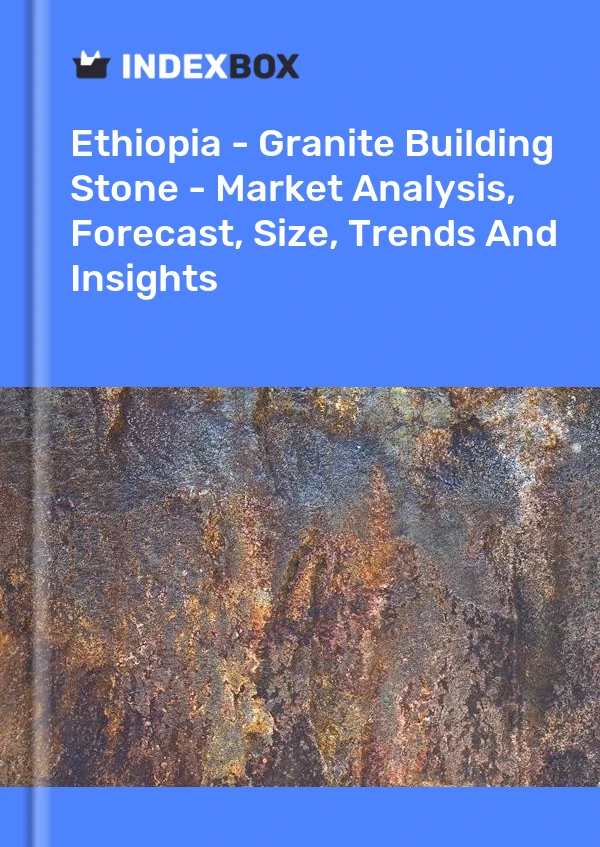 Ethiopia - Granite Building Stone - Market Analysis, Forecast, Size, Trends And Insights
