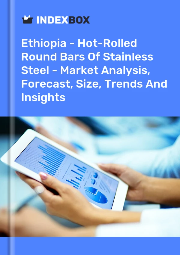 Ethiopia - Hot-Rolled Round Bars Of Stainless Steel - Market Analysis, Forecast, Size, Trends And Insights