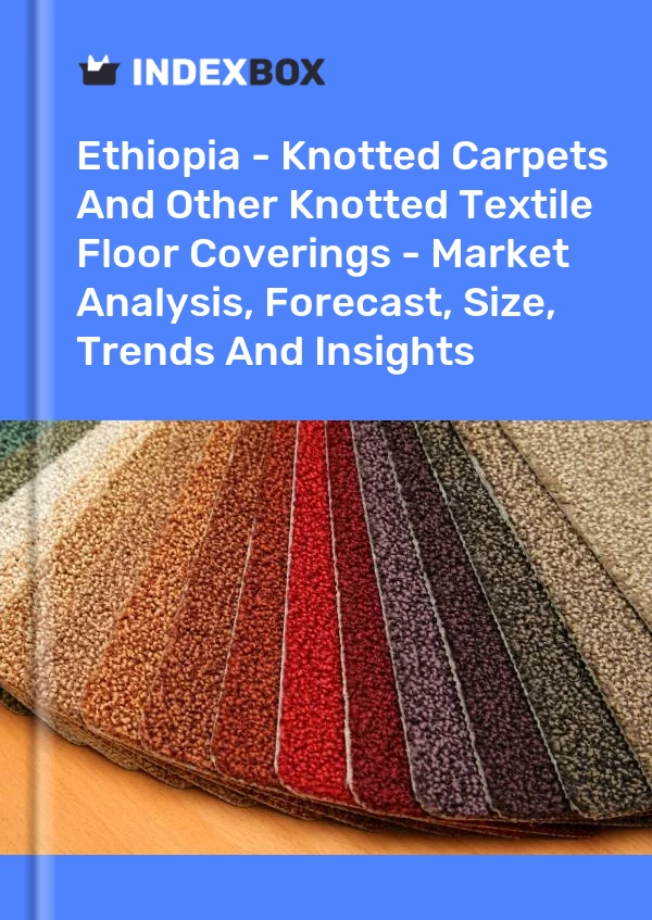 Report Ethiopia - Knotted Carpets and Other Knotted Textile Floor Coverings - Market Analysis, Forecast, Size, Trends and Insights for 499$