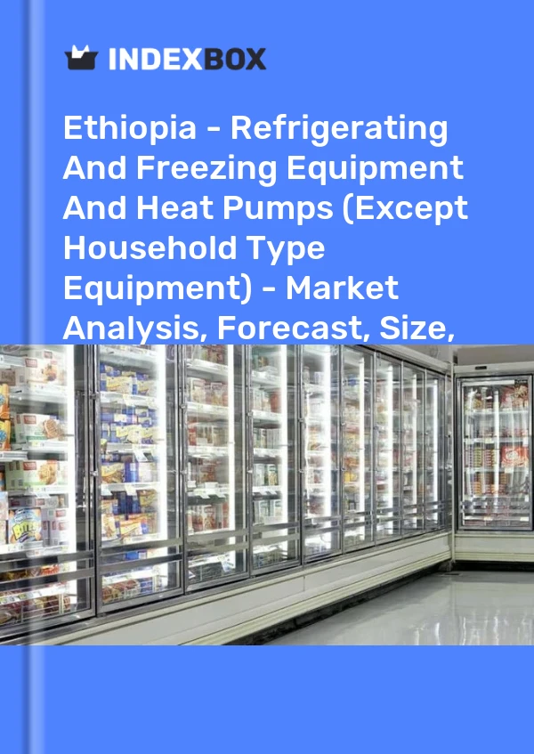 Report Ethiopia - Refrigerating and Freezing Equipment and Heat Pumps (Except Household Type Equipment) - Market Analysis, Forecast, Size, Trends and Insights for 499$