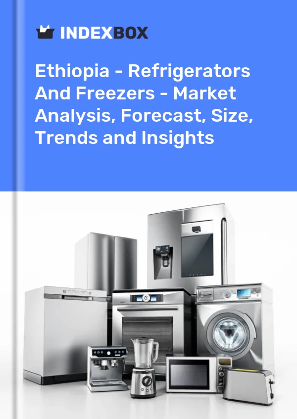 Report Ethiopia - Refrigerators and Freezers - Market Analysis, Forecast, Size, Trends and Insights for 499$