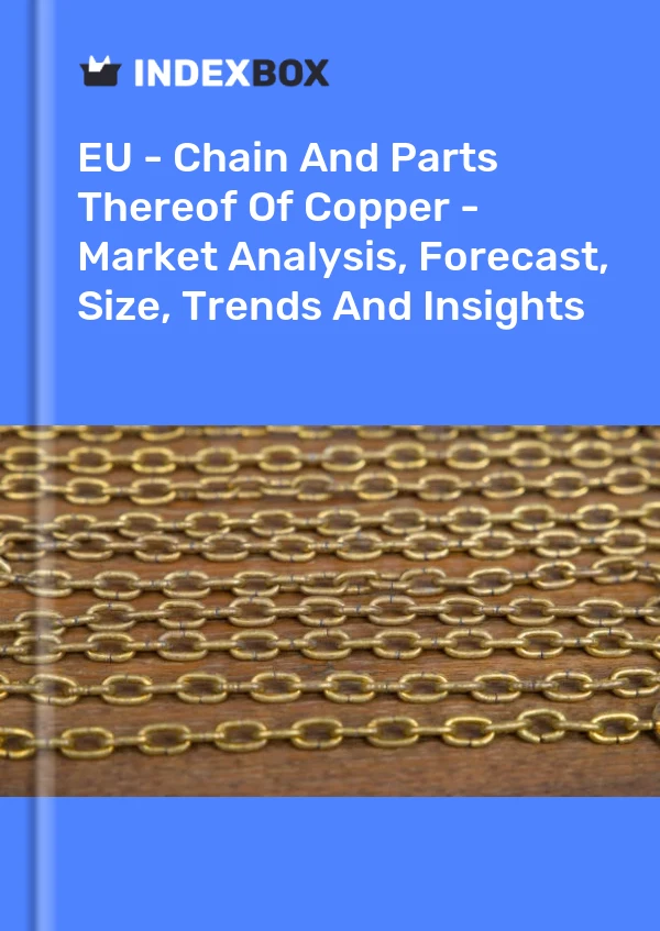 Report EU - Chain and Parts Thereof of Copper - Market Analysis, Forecast, Size, Trends and Insights for 499$