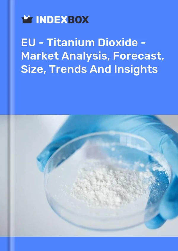 Rapport UE - Dioxyde de titane - Analyse du marché, prévisions, taille, tendances et perspectives for 499$