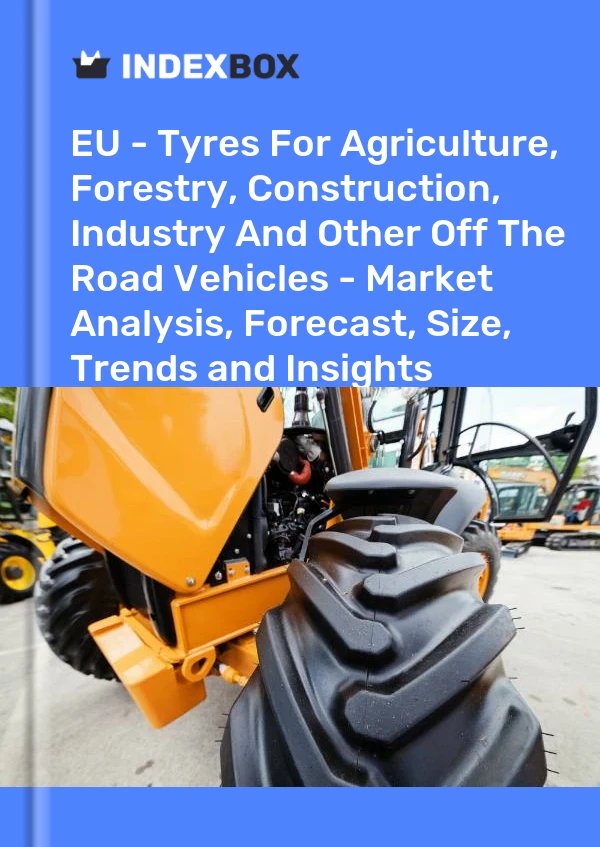 Rapport UE - Pneus pour l&#39;agriculture, la foresterie, la construction, l&#39;industrie et autres véhicules tout-terrain - Analyse du marché, prévisions, taille, tendances et perspectives for 499$