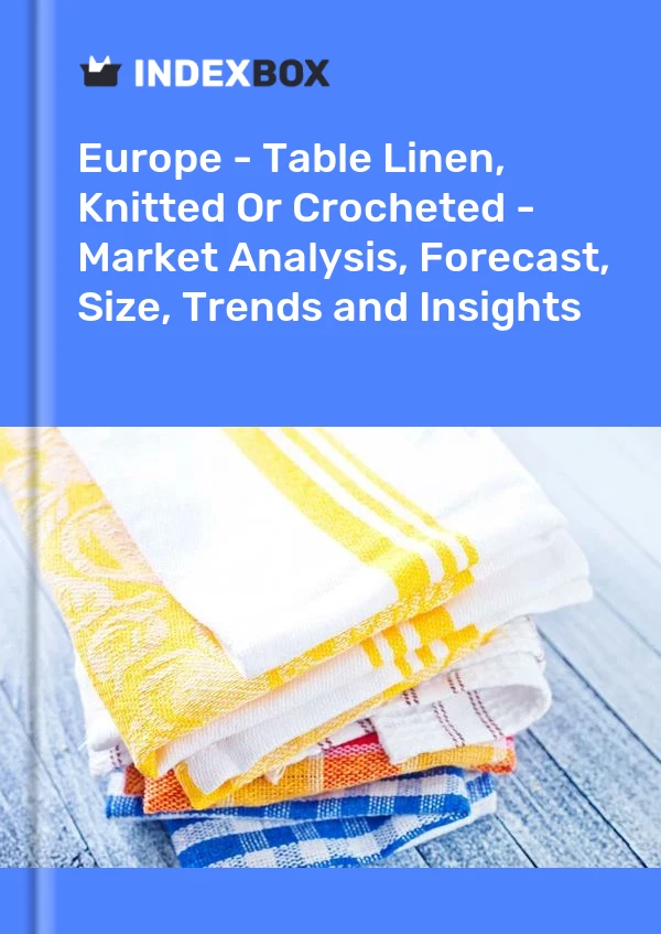 Report Europe - Table Linen, Knitted or Crocheted - Market Analysis, Forecast, Size, Trends and Insights for 499$