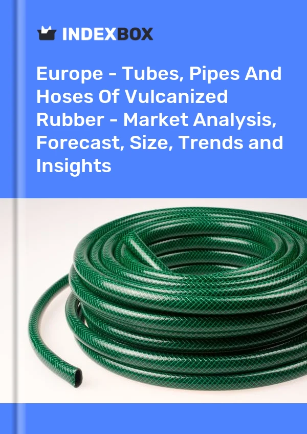 Report Europe - Tubes, Pipes and Hoses of Vulcanized Rubber - Market Analysis, Forecast, Size, Trends and Insights for 499$