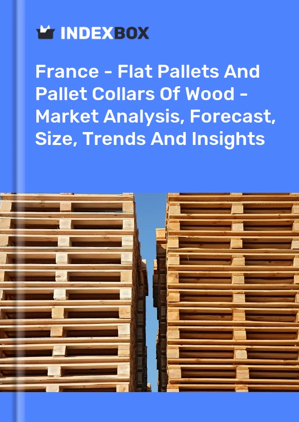 France - Palettes Plates Et Rehausses De Palettes En Bois - Analyse Du Marché, Prévisions, Taille, Tendances Et Perspectives