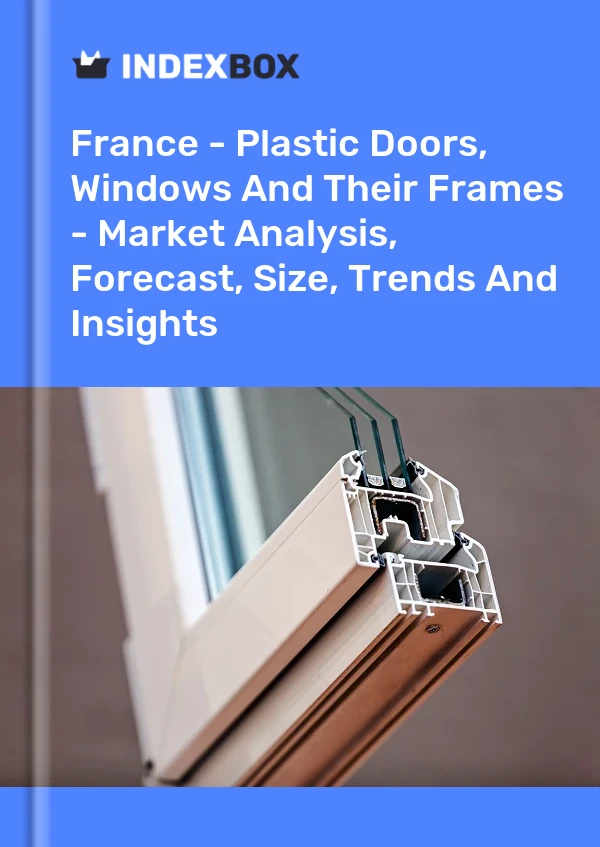Rapport France - Portes, fenêtres en plastique et leurs cadres - Analyse du marché, prévisions, taille, tendances et perspectives for 499$