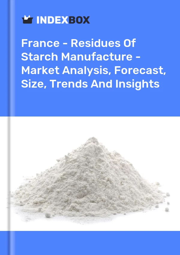 Report France - Residues of Starch Manufacture - Market Analysis, Forecast, Size, Trends and Insights for 499$
