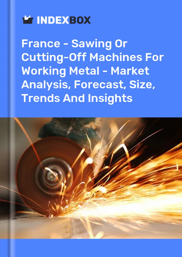 France - Machines à scier ou à tronçonner pour le travail du métal - Analyse du marché, prévisions, taille, tendances et perspectives