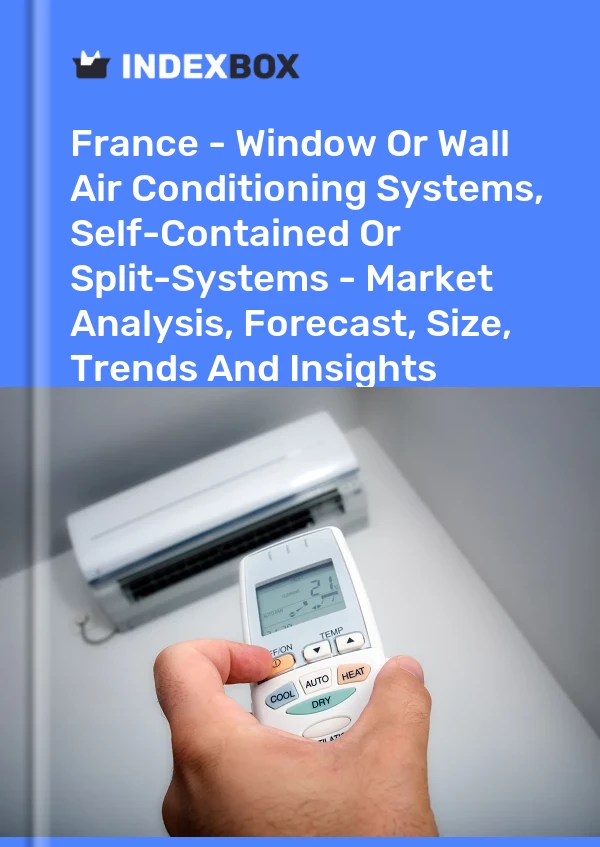 France - Systèmes de climatisation de fenêtre ou de mur, systèmes autonomes ou split - Analyse du marché, prévisions, taille, tendances et perspectives