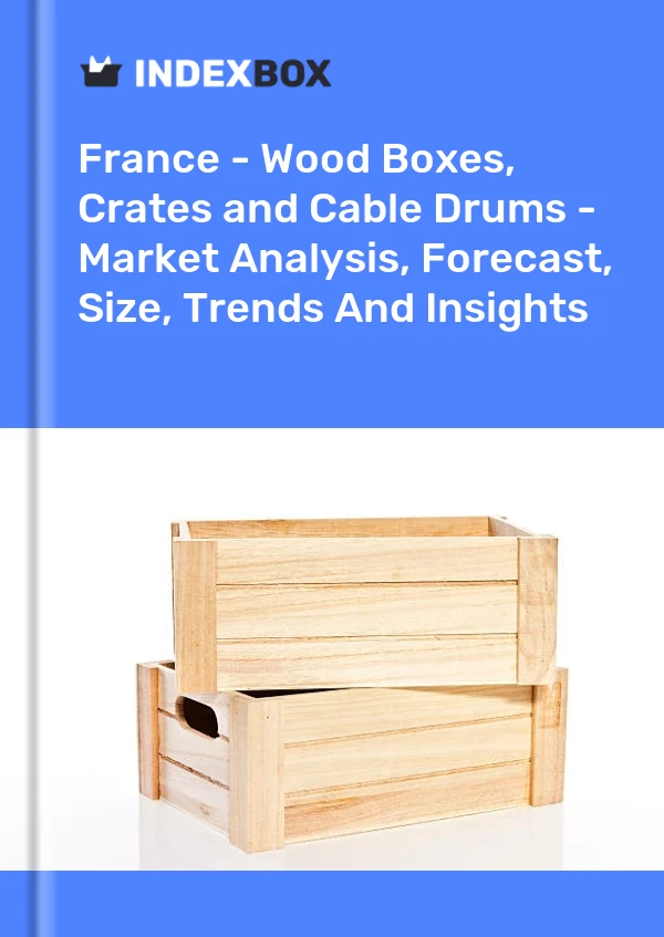 Report France - Wood Boxes, Crates and Cable Drums - Market Analysis, Forecast, Size, Trends and Insights for 499$