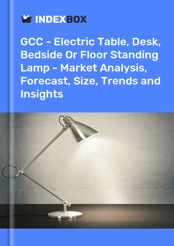 Report GCC - Electric Table, Desk, Bedside or Floor Standing Lamp - Market Analysis, Forecast, Size, Trends and Insights for 499$