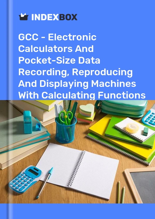 Report GCC - Electronic Calculators and Pocket-Size Data Recording, Reproducing and Displaying Machines With Calculating Functions - Market Analysis, Forecast, Size, Trends and Insights for 499$