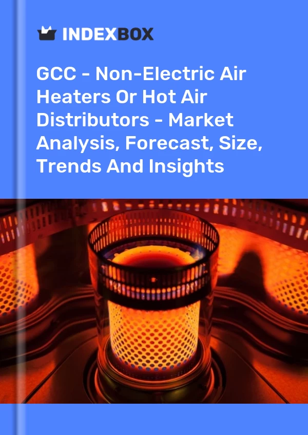 Report GCC - Non-Electric Air Heaters or Hot Air Distributors - Market Analysis, Forecast, Size, Trends and Insights for 499$