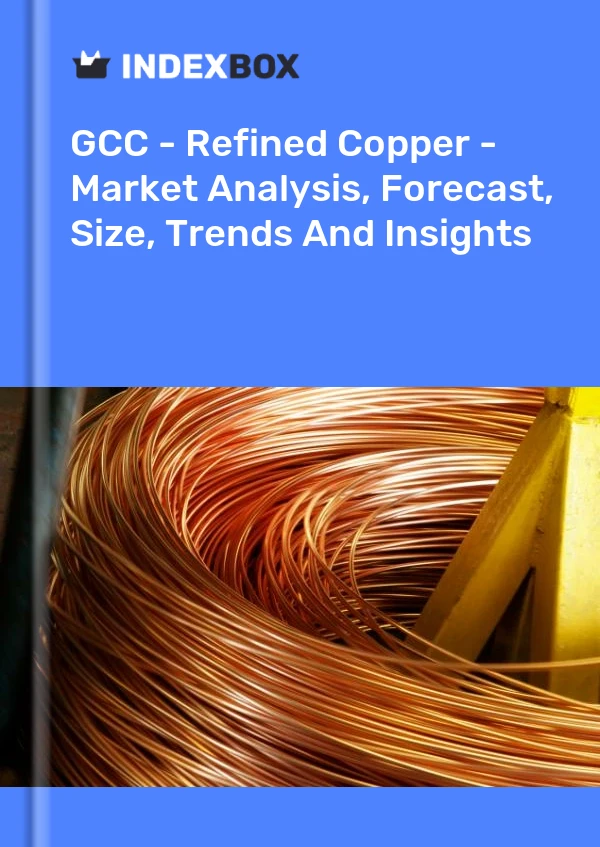 Report GCC - Refined Copper - Market Analysis, Forecast, Size, Trends and Insights for 499$