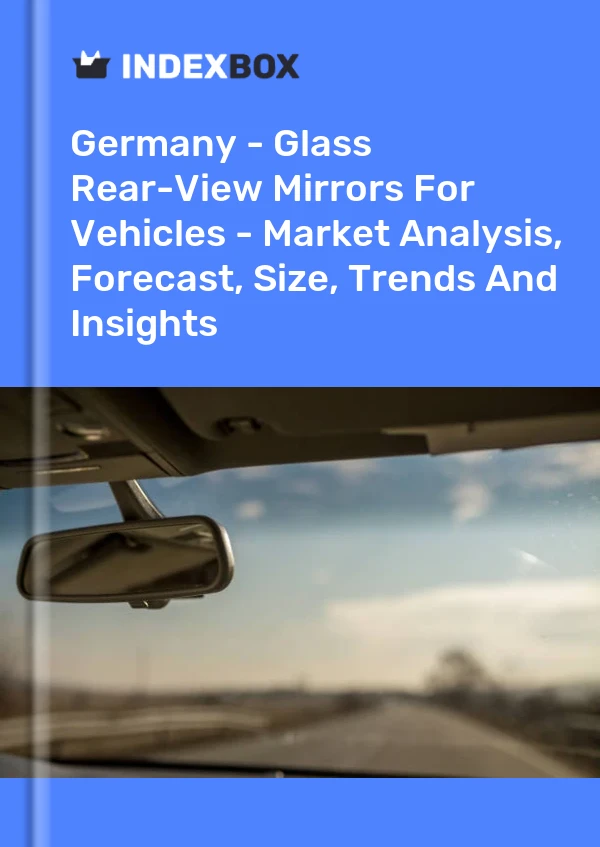 Germany - Glass Rear-View Mirrors For Vehicles - Market Analysis, Forecast, Size, Trends And Insights