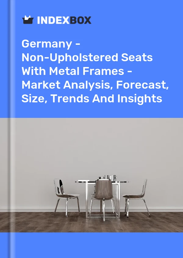 Germany - Non-Upholstered Seats With Metal Frames - Market Analysis, Forecast, Size, Trends And Insights