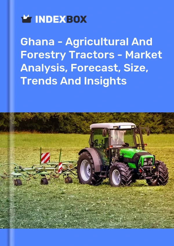 Ghana - Agricultural And Forestry Tractors - Market Analysis, Forecast, Size, Trends And Insights