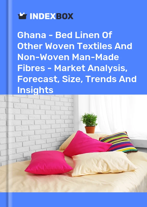 Ghana - Bed Linen Of Other Woven Textiles And Non-Woven Man-Made Fibres - Market Analysis, Forecast, Size, Trends And Insights