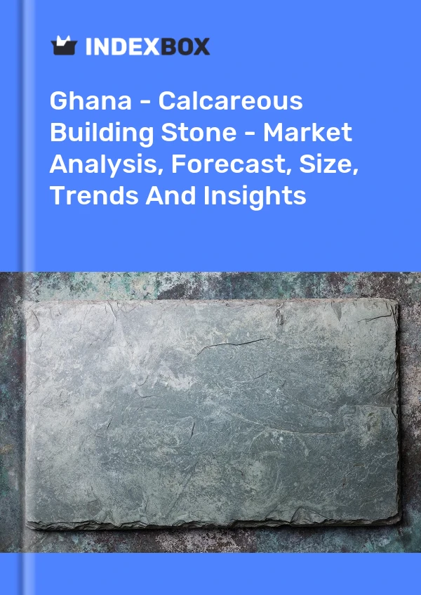 Report Ghana - Calcareous Building Stone - Market Analysis, Forecast, Size, Trends and Insights for 499$