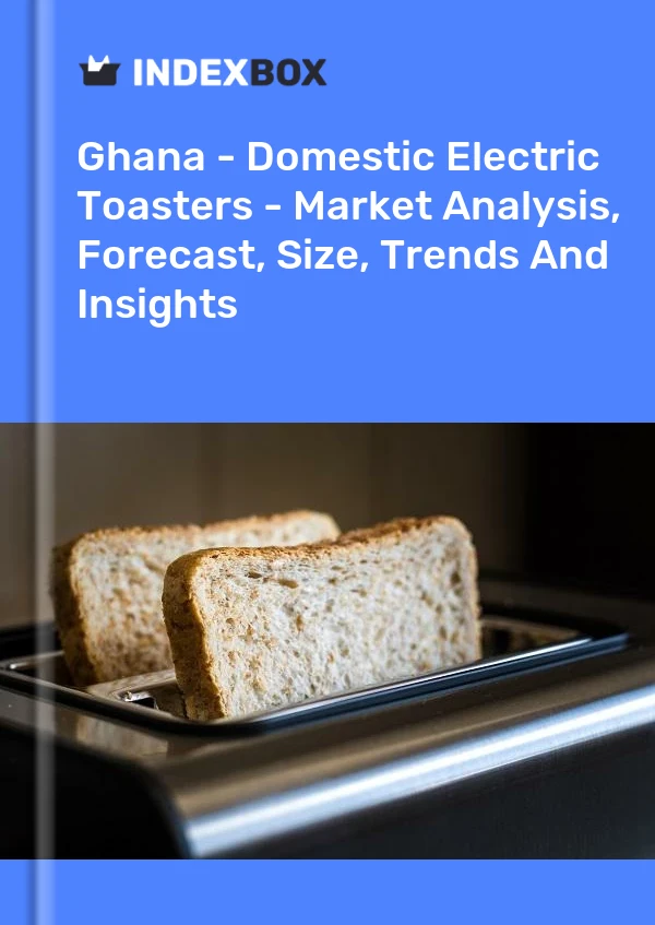 Report Ghana - Domestic Electric Toasters - Market Analysis, Forecast, Size, Trends and Insights for 499$