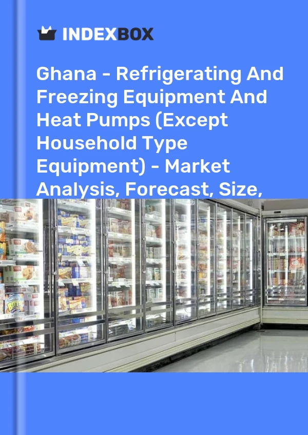Report Ghana - Refrigerating and Freezing Equipment and Heat Pumps (Except Household Type Equipment) - Market Analysis, Forecast, Size, Trends and Insights for 499$