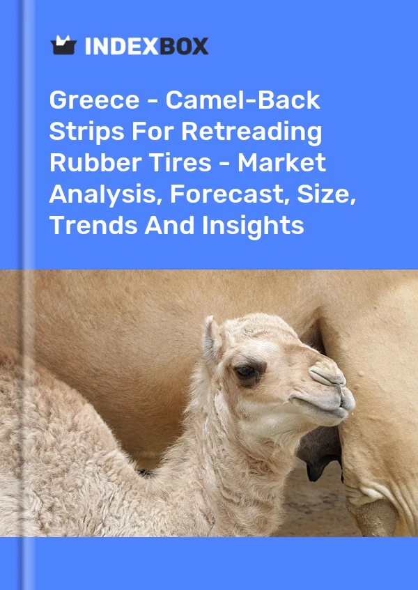 Report Greece - Camel-Back Strips for Retreading Rubber Tires - Market Analysis, Forecast, Size, Trends and Insights for 499$