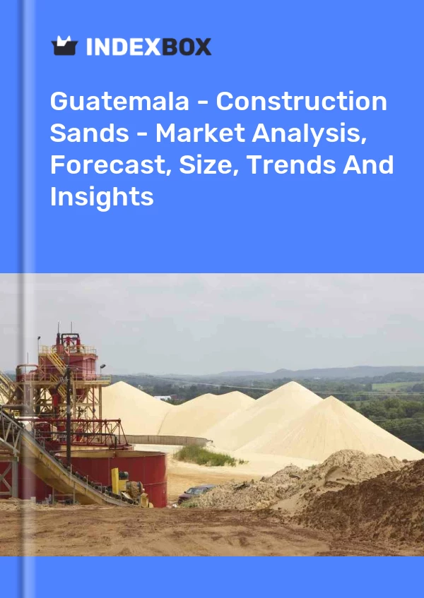 Report Guatemala - Construction Sands - Market Analysis, Forecast, Size, Trends and Insights for 499$