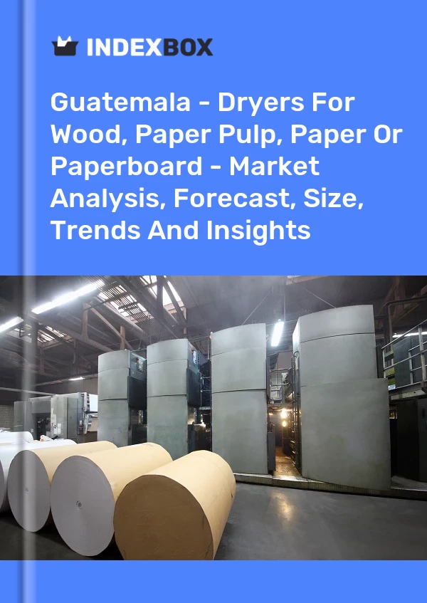 Report Guatemala - Dryers for Wood, Paper Pulp, Paper or Paperboard - Market Analysis, Forecast, Size, Trends and Insights for 499$