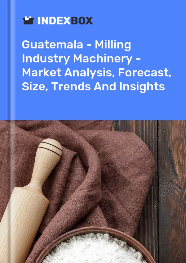 Report Guatemala - Milling Industry Machinery - Market Analysis, Forecast, Size, Trends and Insights for 499$