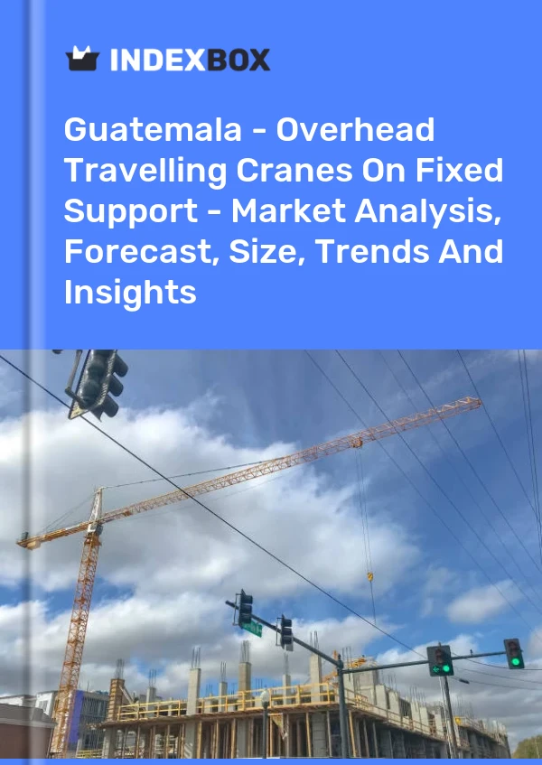 Report Guatemala - Overhead Travelling Cranes on Fixed Support - Market Analysis, Forecast, Size, Trends and Insights for 499$