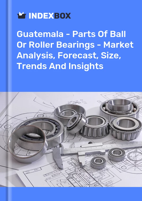 Guatemala - Parts Of Ball Or Roller Bearings - Market Analysis, Forecast, Size, Trends And Insights