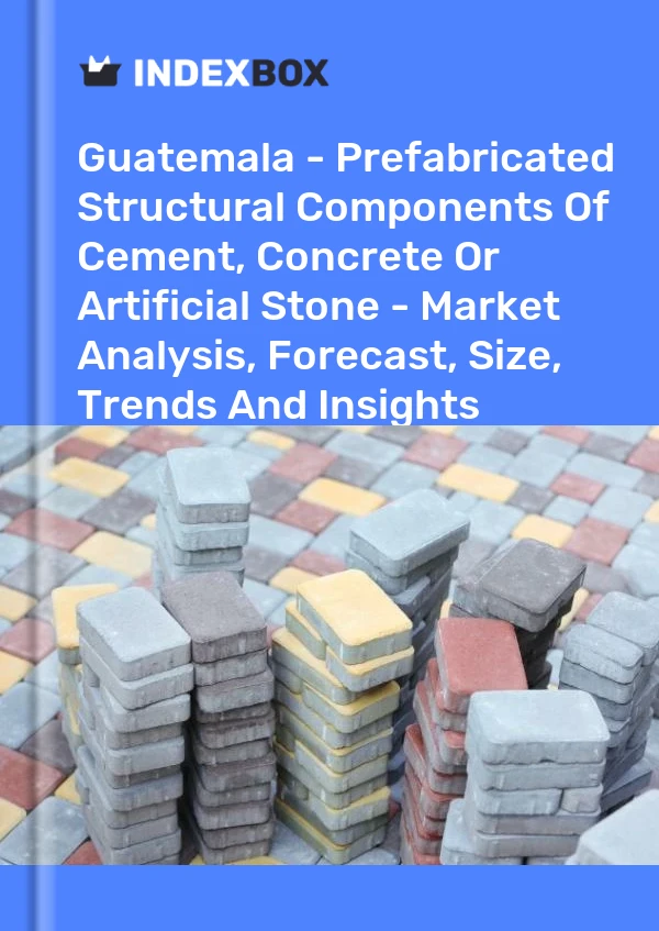 Guatemala - Prefabricated Structural Components Of Cement, Concrete Or Artificial Stone - Market Analysis, Forecast, Size, Trends And Insights