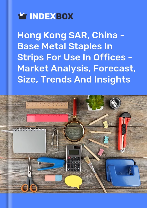 Report Hong Kong SAR, China - Base Metal Staples in Strips for Use in Offices - Market Analysis, Forecast, Size, Trends and Insights for 499$