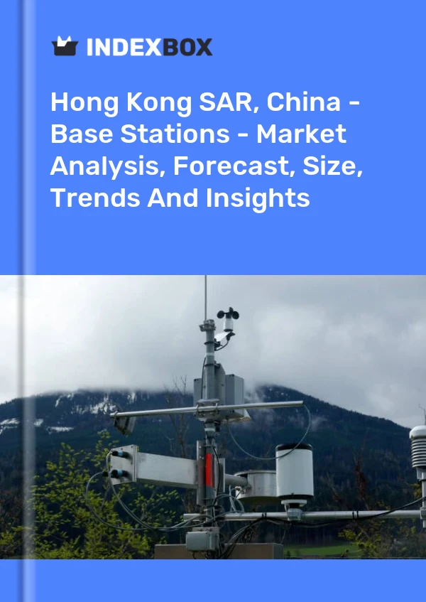 Hong Kong SAR, China - Base Stations - Market Analysis, Forecast, Size, Trends And Insights