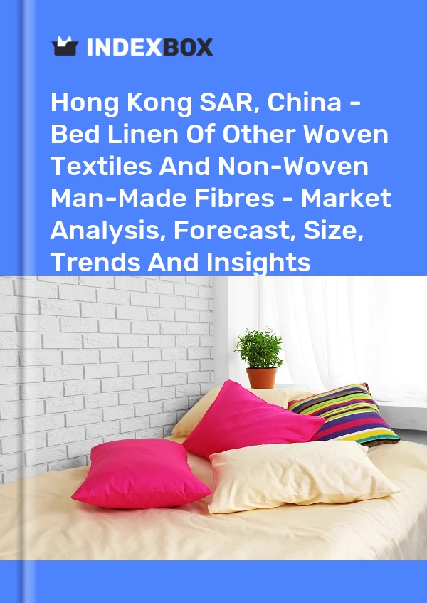 Hong Kong SAR, China - Bed Linen Of Other Woven Textiles And Non-Woven Man-Made Fibres - Market Analysis, Forecast, Size, Trends And Insights