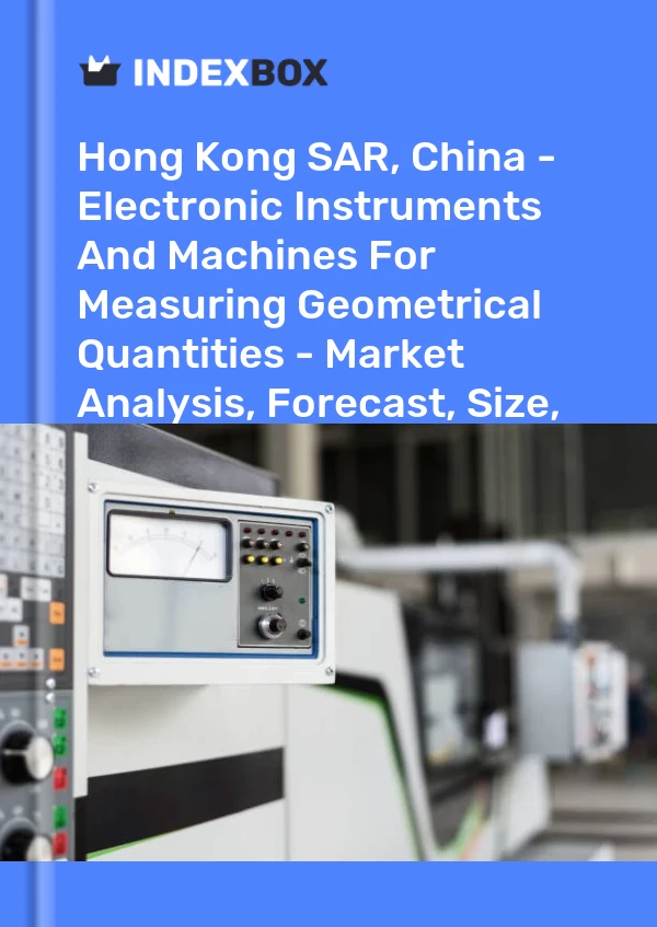 Report Hong Kong SAR, China - Electronic Instruments and Machines for Measuring Geometrical Quantities - Market Analysis, Forecast, Size, Trends and Insights for 499$