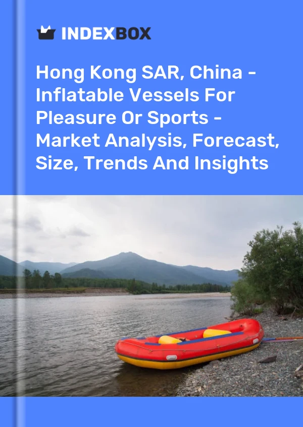Report Hong Kong SAR, China - Inflatable Vessels for Pleasure or Sports - Market Analysis, Forecast, Size, Trends and Insights for 499$