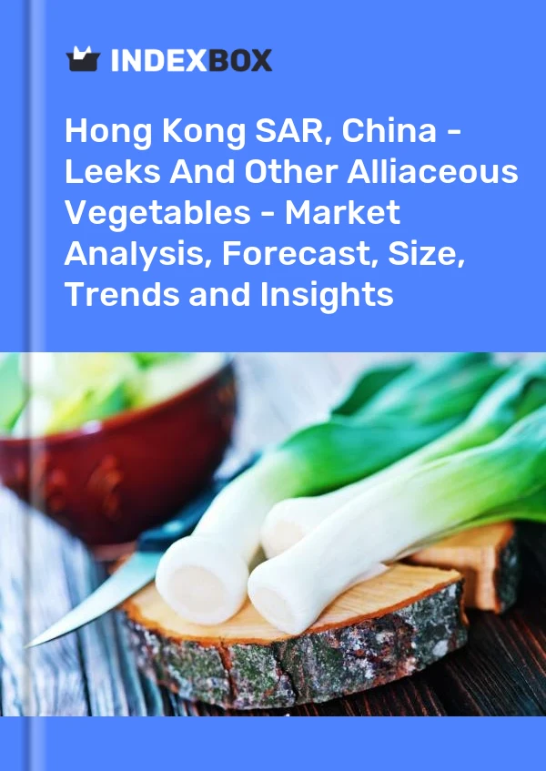 Hong Kong SAR, China - Leeks And Other Alliaceous Vegetables - Market Analysis, Forecast, Size, Trends and Insights