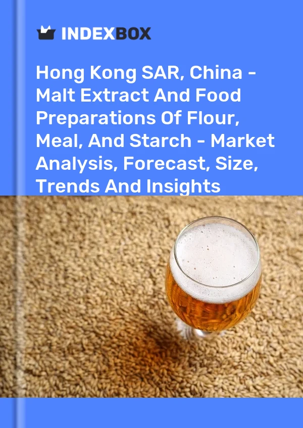 RAS de Hong Kong, Chine - Extrait de malt et préparations alimentaires de farine, farine et amidon - Analyse du marché, prévisions, taille, tendances et perspectives